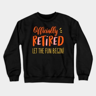 Officially Retired Let The Fun Begin Crewneck Sweatshirt